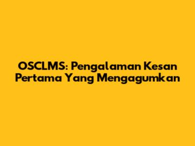 OSCLMS: Pengalaman Kesan Pertama Yang Mengagumkan
