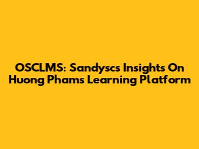 OSCLMS: Sandysc's Insights On Huong Pham's Learning Platform
