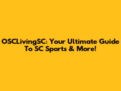 OSCLivingSC: Your Ultimate Guide To SC Sports & More!