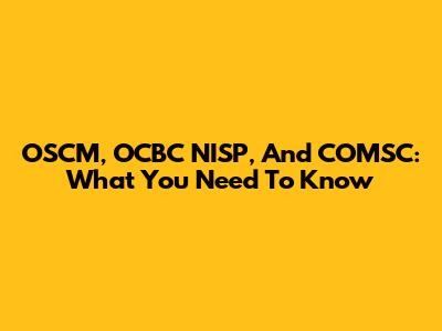 OSCM, OCBC NISP, And COMSC: What You Need To Know