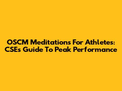 OSCM Meditations For Athletes: CSE's Guide To Peak Performance