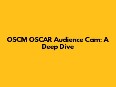 OSCM OSCAR Audience Cam: A Deep Dive