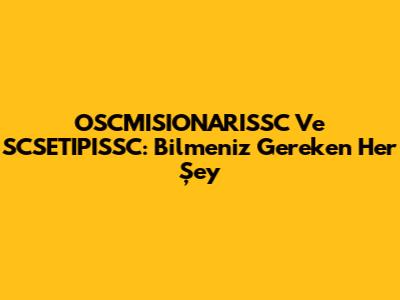 OSCMISIONARISSC Ve SCSETIPISSC: Bilmeniz Gereken Her Şey