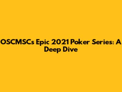 OSCMSC's Epic 2021 Poker Series: A Deep Dive