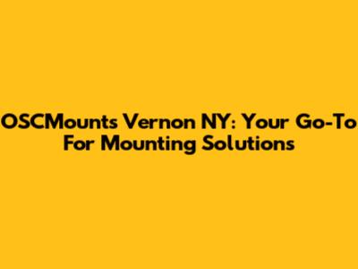 OSCMounts Vernon NY: Your Go-To For Mounting Solutions