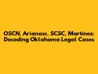 OSCN, Arianasc, SCSC, Martinez: Decoding Oklahoma Legal Cases