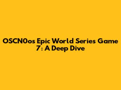 OSCN0o's Epic World Series Game 7: A Deep Dive