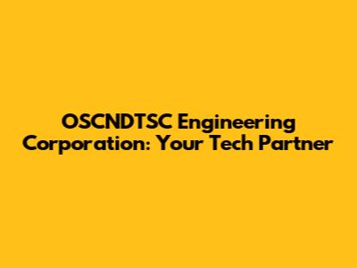 OSCNDTSC Engineering Corporation: Your Tech Partner
