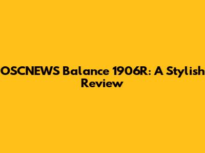 OSCNEWS Balance 1906R: A Stylish Review