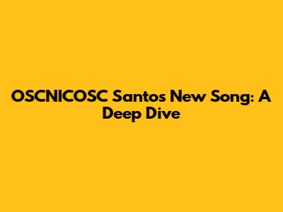 OSCNICOSC Santos' New Song: A Deep Dive