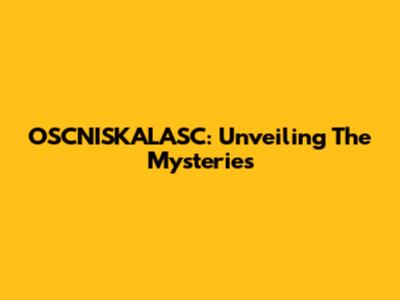 OSCNISKALASC: Unveiling The Mysteries