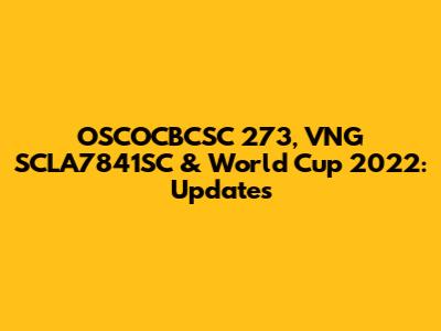 OSCOCBCSC 273, VNG SCLA7841SC & World Cup 2022: Updates