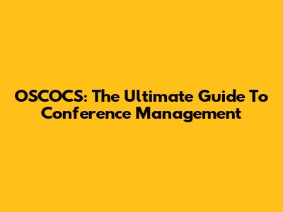 OSCOCS: The Ultimate Guide To Conference Management