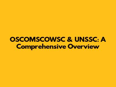 OSCOMSCOWSC & UNSSC: A Comprehensive Overview