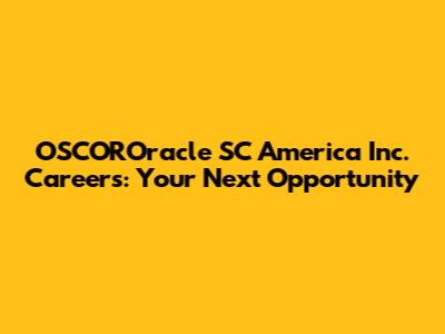 OSCOROracle SC America Inc. Careers: Your Next Opportunity
