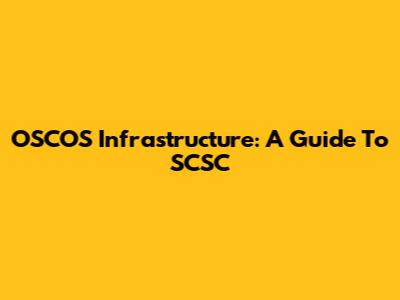 OSCOS Infrastructure: A Guide To SCSC