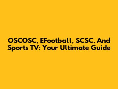 OSCOSC, EFootball, SCSC, And Sports TV: Your Ultimate Guide