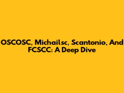 OSCOSC, Michailsc, Scantonio, And FCSCC: A Deep Dive