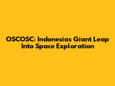 OSCOSC: Indonesia's Giant Leap Into Space Exploration