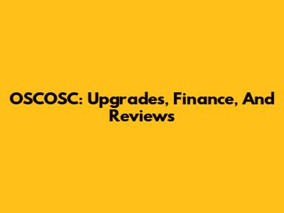OSCOSC: Upgrades, Finance, And Reviews