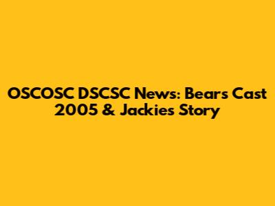 OSCOSC DSCSC News: Bears Cast 2005 & Jackie's Story
