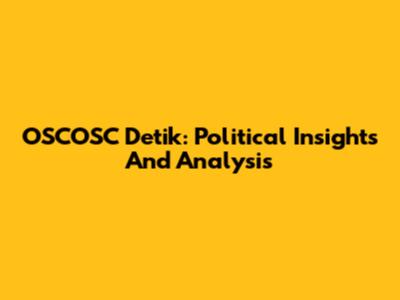 OSCOSC Detik: Political Insights And Analysis