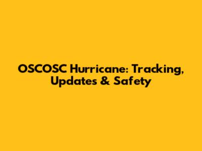 OSCOSC Hurricane: Tracking, Updates & Safety