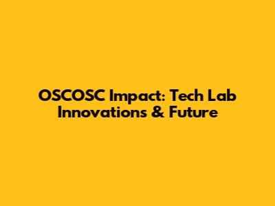 OSCOSC Impact: Tech Lab Innovations & Future