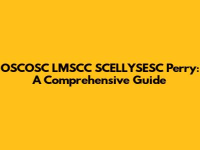 OSCOSC LMSCC SCELLYSESC Perry: A Comprehensive Guide