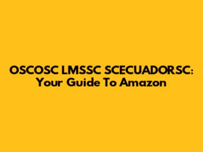 OSCOSC LMSSC SCECUADORSC: Your Guide To Amazon