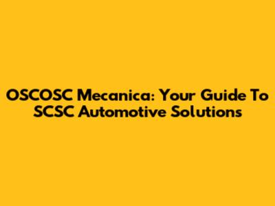 OSCOSC Mecanica: Your Guide To SCSC Automotive Solutions