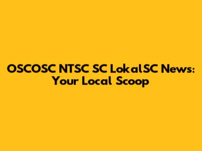 OSCOSC NTSC SC LokalSC News: Your Local Scoop