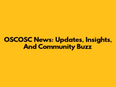 OSCOSC News: Updates, Insights, And Community Buzz