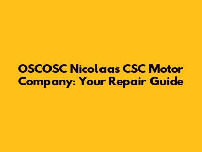 OSCOSC Nicolaas CSC Motor Company: Your Repair Guide