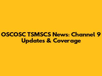OSCOSC TSMSCS News: Channel 9 Updates & Coverage