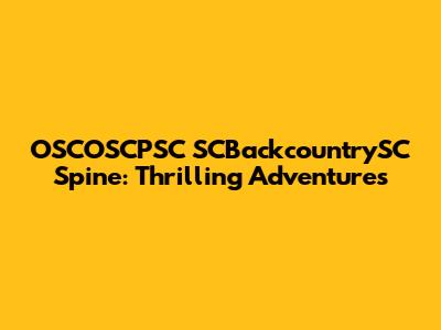 OSCOSCPSC SCBackcountrySC Spine: Thrilling Adventures
