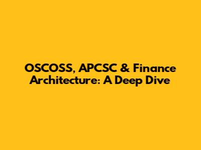OSCOSS, APCSC & Finance Architecture: A Deep Dive