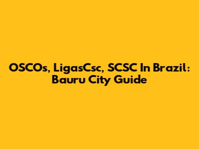 OSCOs, LigasCsc, SCSC In Brazil: Bauru City Guide