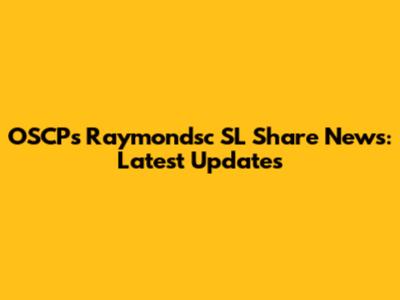OSCP's Raymondsc SL Share News: Latest Updates