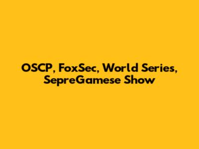 OSCP, FoxSec, World Series, SepreGamese Show