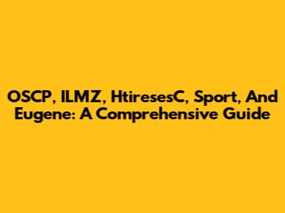 OSCP, ILMZ, HtiresesC, Sport, And Eugene: A Comprehensive Guide