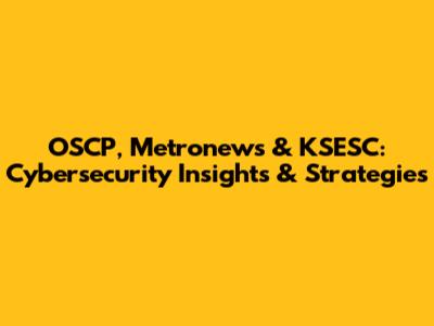 OSCP, Metronews & KSESC: Cybersecurity Insights & Strategies