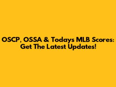 OSCP, OSSA & Today's MLB Scores: Get The Latest Updates!
