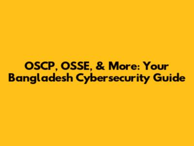 OSCP, OSSE, & More: Your Bangladesh Cybersecurity Guide