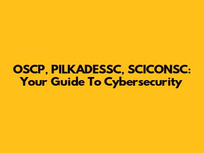 OSCP, PILKADESSC, SCICONSC: Your Guide To Cybersecurity