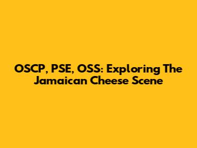 OSCP, PSE, OSS: Exploring The Jamaican Cheese Scene