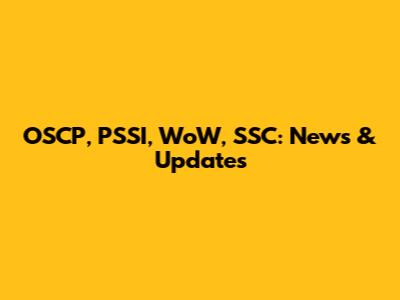 OSCP, PSSI, WoW, SSC: News & Updates