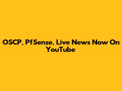 OSCP, PfSense, Live News Now On YouTube