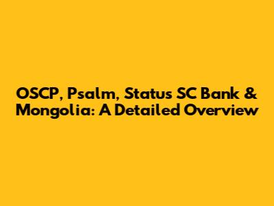 OSCP, Psalm, Status SC Bank & Mongolia: A Detailed Overview