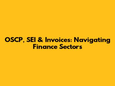 OSCP, SEI & Invoices: Navigating Finance Sectors